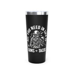All You Need in Life is Guns and Tacos 22oz Vacuum Tumbler
